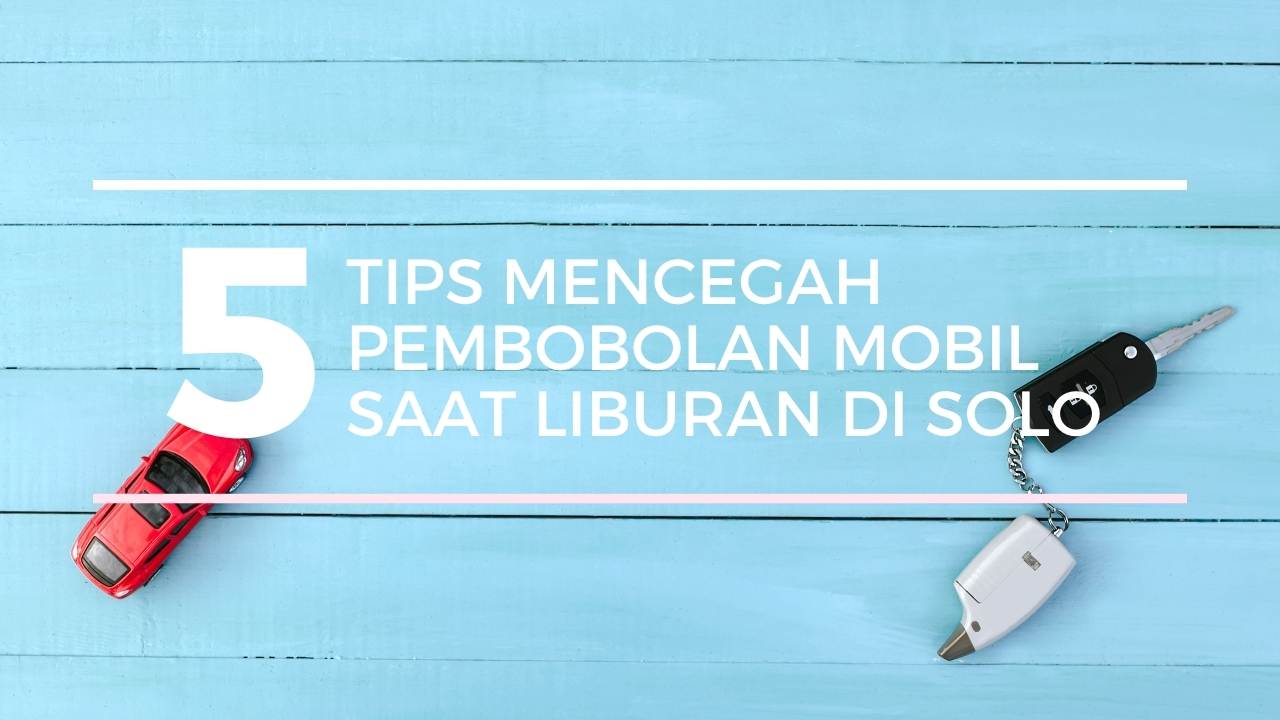Tips Mencegah Pembobolan Mobil saat Liburan di Solo