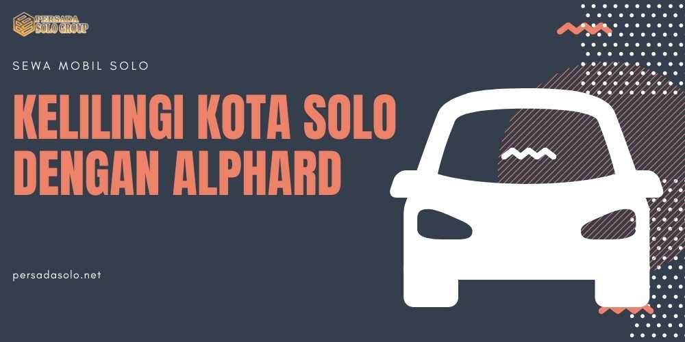 Kelilingi Kota Solo dengan Alphard