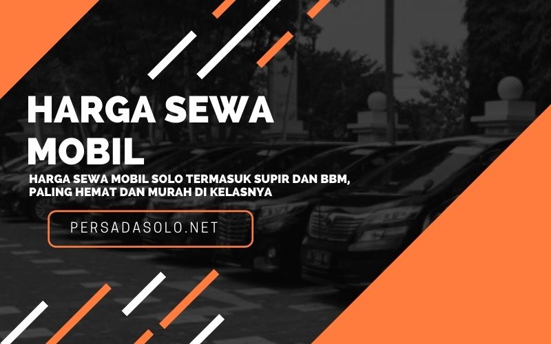 Harga Sewa Mobil Solo Termasuk Supir dan BBM, Paling Hemat dan Murah di Kelasnya